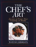 The Chef's Art: Secrets of Four-Star Cooking at Home - Gisslen, Wayne