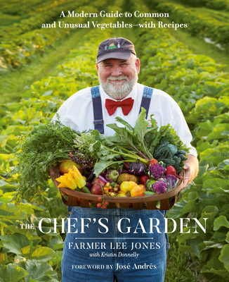 The Chef's Garden: A Modern Guide to Common and Unusual Vegetables--With Recipes: A Cookbook - Jones, Farmer Lee, and Donnelly, Kristin, and Andres, Jose (Foreword by)