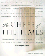 The Chefs of the Times: More Than 200 Recipes and Reflections from Some of America's Most Creative Chefs Based on the Popular Column in the New York Times