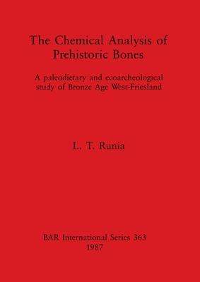 The Chemical Analysis of Prehistoric Bones: A paleodietary and ecoarcheological study of Bronze Age West-Friesland - Runia, L T