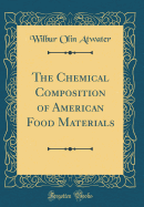 The Chemical Composition of American Food Materials (Classic Reprint)