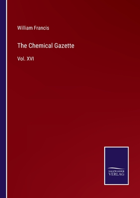 The Chemical Gazette: Vol. XVI - Francis, William