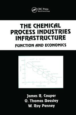 The Chemical Process Industries Infrastructure: Function and Economics - Couper, James Riley (Editor), and Beasley, O Thomas (Editor), and Penney, W Roy, PhD (Editor)