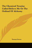 The Chemical Treatise Called Believe Me Or The Ordinal Of Alchemy