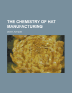 The Chemistry of Hat Manufacturing