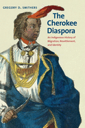 The Cherokee Diaspora: An Indigenous History of Migration, Resettlement, and Identity