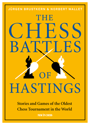 The Chess Battles of Hastings: Stories and Games of the Oldest Chess Tournament in the World - Brustkern, Jrgen, and Wallet, Norbert