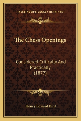 The Chess Openings: Considered Critically and Practically (1877) - Bird, Henry Edward