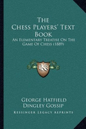 The Chess Players' Text Book: An Elementary Treatise On The Game Of Chess (1889)