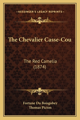 The Chevalier Casse-Cou: The Red Camelia (1874) - Boisgobey, Fortune Du, and Picton, Thomas (Translated by)