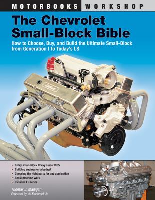 The Chevrolet Small-Block Bible: How to Choose, Buy and Build the Ultimate Small-Block from Generation I to Today's Ls - Madigan, Thomas J., and Edelbrock Jr., Vic
