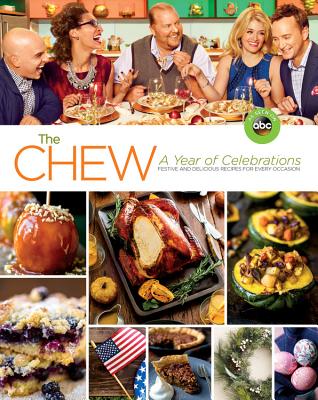 The Chew: A Year of Celebrations: Festive and Delicious Recipes for Every Occasion - The Chew