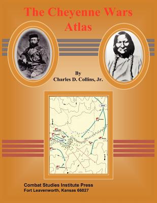 The Cheyenne Wars Atlas - Collins, Charles D, and Combat Studies Institute Press