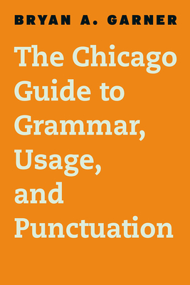 The Chicago Guide to Grammar, Usage, and Punctuation - Garner, Bryan A