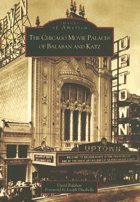 The Chicago Movie Palaces of Balaban and Katz - Balaban, David, and Ducibella, Joseph R (Foreword by)
