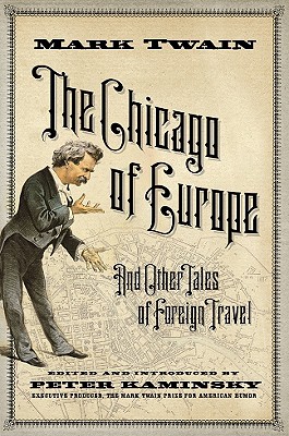 The Chicago of Europe: And Other Tales of Foreign Travel - Twain, Mark, and Kaminsky, Peter (Editor)