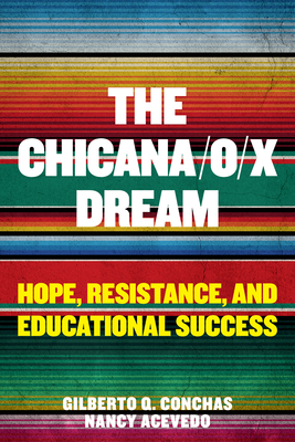 The Chicana/O/X Dream: Hope, Resistance and Educational Success - Conchas, Gilberto Q, and Acevedo, Nancy, and Milner, H Richard (Editor)