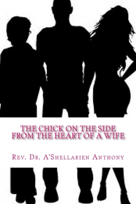 The Chick On The Side: From the Heart of a Wife - Anthony, A'Shellarien