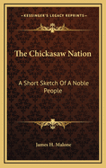 The Chickasaw Nation; a Short Sketch of a Noble People