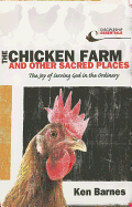 The Chicken Farm and Other Sacred Places: The Joy of Serving God in the Ordinary - Barnes, Ken