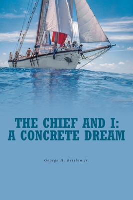 The Chief and I: A Concrete Dream - Brisbin, George H, Jr.