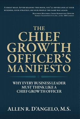 The Chief Growth Officer's Manifesto: Why Every Business Leader Must Think Like a Chief Growth Officer - D'Angelo, Allen R