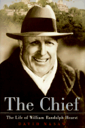 The Chief: The Life of William Randolph Hearst - Nasaw, David