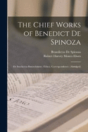 The Chief Works of Benedict De Spinoza: De Intellectus Emendatione. Ethica. Correspondence. (Abridged)