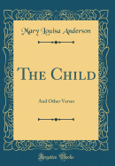 The Child: And Other Verses (Classic Reprint)