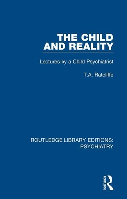 The Child and Reality: Lectures by a Child Psychiatrist - Ratcliffe, T.A.