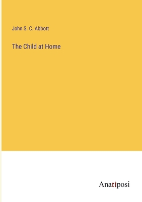 The Child at Home - Abbott, John S C