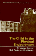 The Child in the Physical Environment: The Development of Spatial Knowledge and Cognition - Spencer, Christopher, and Blades, Mark, and Morsley, Kim