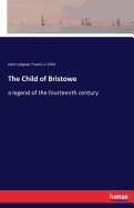 The Child of Bristowe: a legend of the fourteenth century