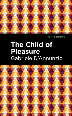 The Child of Pleasure - D'Annunzio, Gabriele, and Editions, Mint (Contributions by)