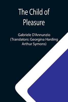 The Child of Pleasure - D'Annunzio, Gabriele, and Hardin, Georgina (Translated by)