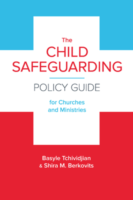 The Child Safeguarding Policy Guide for Churches and Ministries - Tchividjian, Basyle, and Berkovits, Shira M