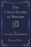 The Child-Slaves of Britain (Classic Reprint)