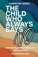 The Child Who Always Says No: Understanding and Responding to Your Child's Resistance