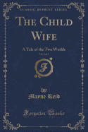 The Child Wife, Vol. 2 of 3: A Tale of the Two Worlds (Classic Reprint)
