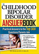 The Childhood Bipolar Disorder Answer Book: Practical Answers to the Top 300 Questions Parents Ask