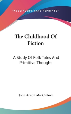 The Childhood Of Fiction: A Study Of Folk Tales And Primitive Thought - MacCulloch, John Arnott