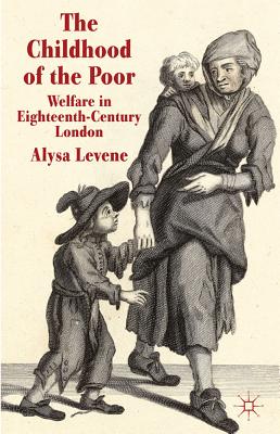 The Childhood of the Poor: Welfare in Eighteenth-Century London - Levene, A.