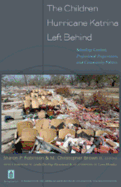 The Children Hurricane Katrina Left Behind: Schooling Context, Professional Preparation, and Community Politics - Robinson, Sharon P (Editor), and Brown II, Christopher M (Editor)