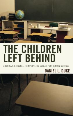 The Children Left Behind: America's Struggle to Improve Its Lowest Performing Schools - Duke, Daniel L