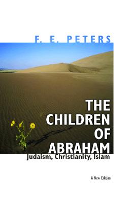The Children of Abraham: Judaism, Christianity, Islam - New Edition - Peters, Francis Edward, and Esposito, John L (Foreword by)