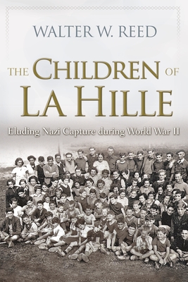 The Children of La Hille: Eluding Nazi Capture During World War II - Reed, Walter W