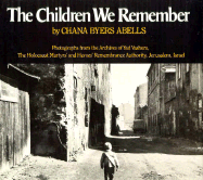 The Children We Remember: Photographs from the Archives of Yad Vashem, the Holocaust Martyrs' and Heroes' Remembrance Authority Jerusalem, Israel