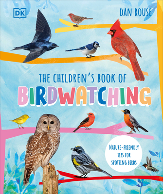 The Children's Book of Birdwatching: Nature-Friendly Tips for Spotting Birds - Rouse, Dan