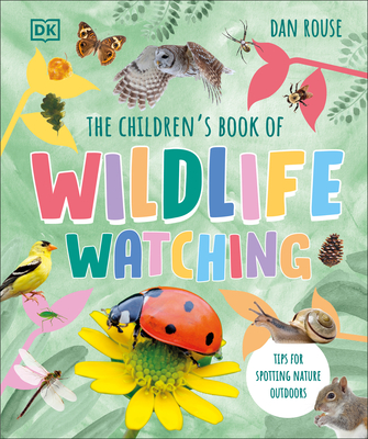 The Children's Book of Wildlife Watching: Tips for Spotting Nature Outdoors - Rouse, Dan