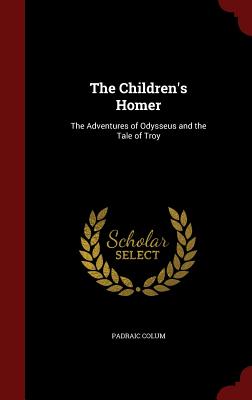 The Children's Homer: The Adventures of Odysseus and the Tale of Troy - Colum, Padraic